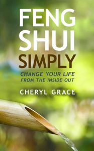 Title: Feng Shui Simply: Change Your Life From the Inside Out, Author: Cheryl Grace