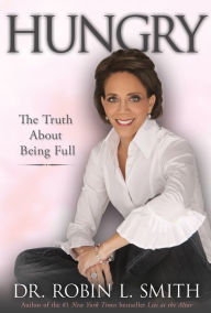 Title: Hungry: The Truth About Being Full, Author: Robin L. Smith Dr.