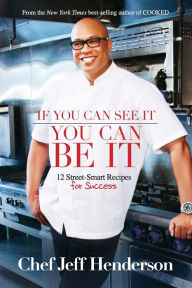 Title: If You Can See It, You Can Be It: 12 Street-Smart Recipes for Success, Author: Jeff Henderson