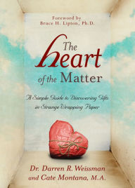 Title: The Heart of the Matter: A Simple Guide to Discovering Gifts in Strange Wrapping Paper, Author: Darren R. Weissman Dr.