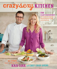 Title: Crazy Sexy Kitchen: 150 Plant-Empowered Recipes to Ignite a Mouthwatering Revolution, Author: Kris Carr