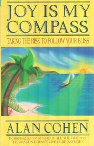 Title: Joy is My Compass (Alan Cohen title): Taking the Risk to Follow Your Bliss, Author: Alan Cohen