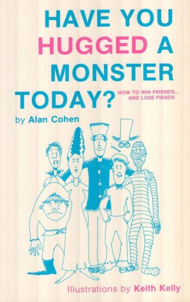 Have You Hugged a Monster Today? (Alan Cohen title): How to Win Friends and Lose Fiends