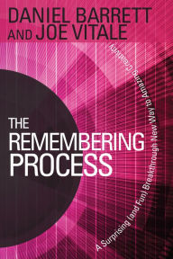 Title: The Remembering Process: A Surprising (and Fun) Breakthrough New Way to Amazing Creativity, Author: Daniel Barrett
