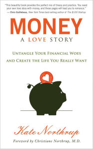Title: Money: A Love Story: Untangle Your Financial Woes and Create the Life You Really Want, Author: Kate Northrup