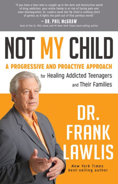 Not My Child: A Progressive and Proactive Approach for Healing Addicted Teenagers Their Families