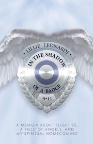Title: In The Shadow Of a Badge: A Memoir about Flight 93, a Field of Angels, and My Spiritual Homecoming, Author: Lillie Leonardi