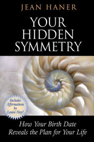 Title: Your Hidden Symmetry: How Your Birth Date Reveals the Plan for Your Life, Author: Jean Haner