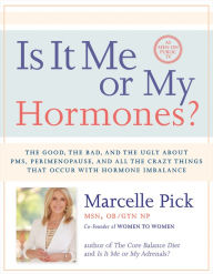 Title: Is It Me or My Hormones?: The Good, the Bad, and the Ugly about PMS, Perimenopause, and All the Crazy Things that Occur with Hormone Imbalance, Author: Macelle Pick MSN OB/GYN