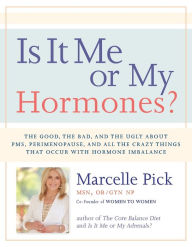 Title: Is It Me or My Hormones?: The Good, the Bad, and the Ugly about PMS, Perimenopause, and All the Crazy Things that Occur with Hormone Imbalance, Author: Marcelle Pick