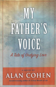 Title: My Father's Voice (Alan Cohen title): A Tale of Undying Love, Author: Alan Cohen