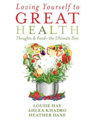 Title: Loving Yourself to Great Health: Thoughts and Food--The Ultimate Diet, Author: Louise L. Hay