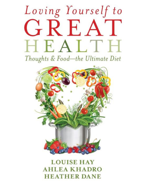 Loving Yourself to Great Health: Thoughts and Food--The Ultimate Diet