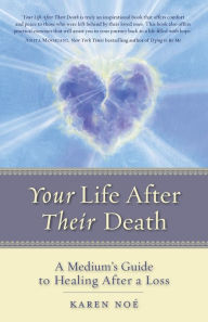 Title: Your Life After Their Death: A Medium's Guide to Healing After a Loss, Author: Karen Noe
