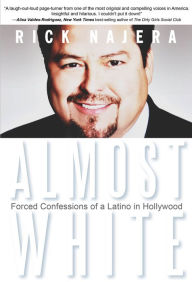 Title: Almost White: Forced Confessions of a Latino in Hollywood, Author: Rick Najera