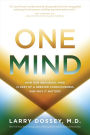 One Mind: How Our Individual Mind Is Part of a Greater Consciousness and Why It Matters