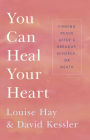 You Can Heal Your Heart: Finding Peace after a Breakup, Divorce, or Death