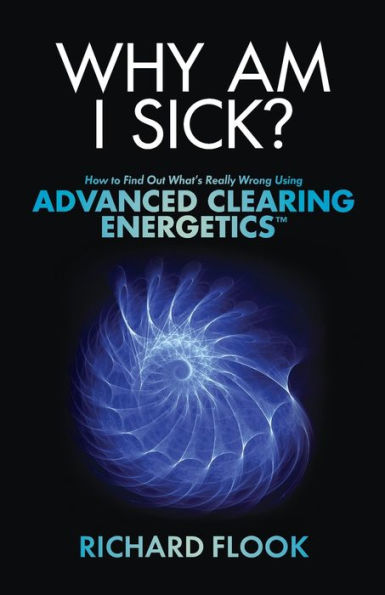 Why Am I Sick?: How to Find Out What's Really Wrong Using Advanced Clearing Energetics