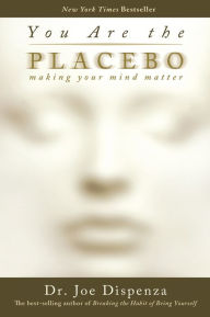 Title: You Are the Placebo: Making Your Mind Matter, Author: Joe Dispenza