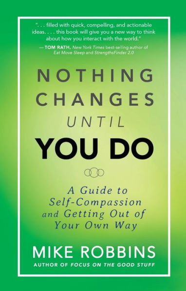 Nothing Changes Until You Do: A Guide to Self-Compassion and Getting Out of Your Own Way