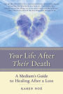 Your Life After Their Death: A Medium's Guide to Healing After a Loss