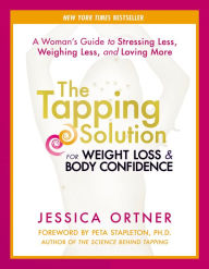 Title: The Tapping Solution for Weight Loss & Body Confidence: A Woman's Guide to Stressing Less, Weighing Less, and Loving More, Author: Jessica Ortner