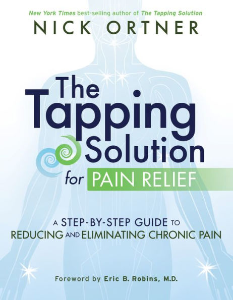 The Tapping Solution for Pain Relief: A Step-by-Step Guide to Reducing and Eliminating Chronic