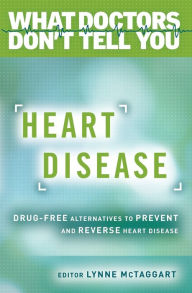 Title: Heart Disease: Drug-Free Alternatives to Prevent and Reverse Heart Disease (What Doctors Don't tell You), Author: Lynne McTaggart