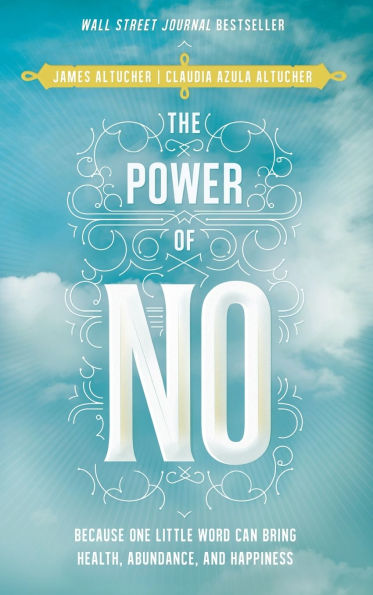 The Power of No: Because One Little Word Can Bring Health, Abundance, and Happiness