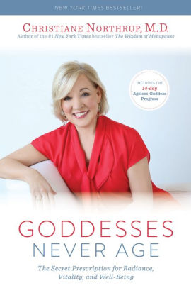Goddesses Never Age The Secret Prescription For Radiance Vitality And Well Being By Christiane Northrup M D Paperback Barnes Noble