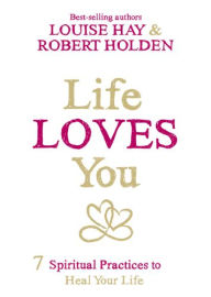 Free ebooks download for palm Life Loves You: 7 Spiritual Practices to Heal Your Life