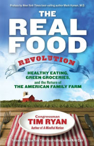 Title: The Real Food Revolution: Healthy Eating, Green Groceries, and the Return of the American Family Farm, Author: Tim Ryan Congressma