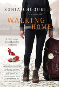 Title: Walking Home: A Pilgrimage from Humbled to Healed, Author: Sonia Choquette Ph.D.