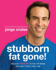 Title: Stubborn Fat Gone!: Discover Think Fit to Turn Off Stress and Lose 1.5 lbs. Every Day, Author: Jorge Cruise