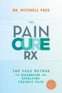 The Pain Cure Rx: The Yass Method for Diagnosing and Resolving Chronic Pain