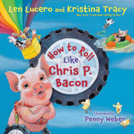 Title: How to Roll Like Chris P. Bacon, Author: Len Lucero