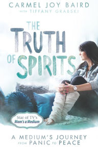 Title: The Truth of Spirits: A Medium's Journey from Panic to Peace, Author: Carmel Baird