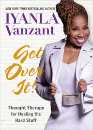 Title: Get Over It!: Thought Therapy for Healing the Hard Stuff, Author: Iyanla Vanzant