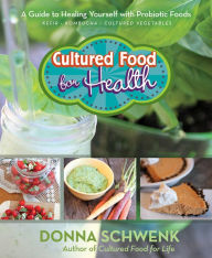 Title: Cultured Food for Health: A Guide to Healing Yourself with Probiotic Foods Kefir * Kombucha * Cultured Vegetables, Author: Donna Schwenk