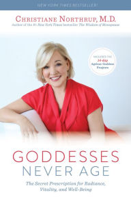 Title: Goddesses Never Age: The Secret Prescription for Radiance, Vitality, and Well-Being, Author: Christiane Northrup M.D.