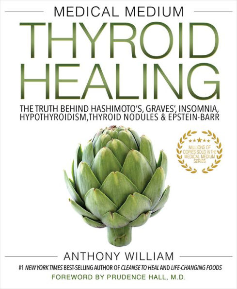 Medical Medium Thyroid Healing: The Truth behind Hashimoto's, Graves', Insomnia, Hypothyroidism, Thyroid Nodules & Epstein-Barr