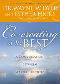 Title: Co-creating at Its Best: A Conversation between Master Teachers, Author: Wayne W. Dyer