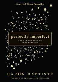 Title: Perfectly Imperfect: The Art and Soul of Yoga Practice, Author: Baron Baptiste