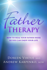 Title: Father Therapy: How to Heal Your Father Issues So You Can Enjoy Your Life, Author: Doreen Virtue