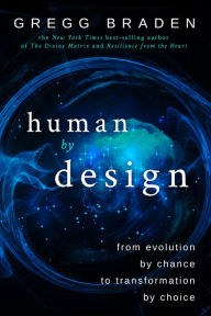 Title: Human by Design: From Evolution by Chance to Transformation by Choice, Author: Gregg Braden