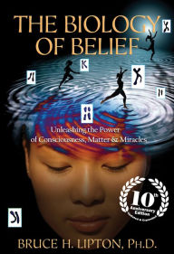 Title: The Biology of Belief 10th Anniversary Edition, Author: Bruce H. Lipton Ph.D.