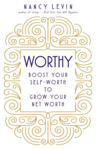 Title: Worthy: Boost Your Self-Worth to Grow Your Net Worth, Author: Nancy Levin