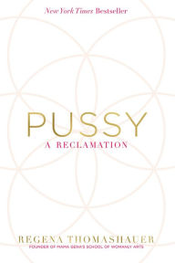 Download google ebooks online Pussy: A Reclamation by Regena Thomashauer (English Edition) 9781401950248 PDB