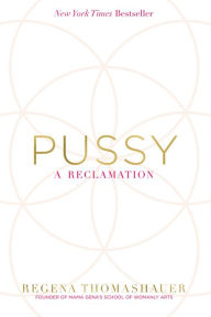 Title: Pussy: A Reclamation, Author: Regena Thomashauer