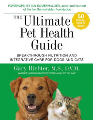 Title: The Ultimate Pet Health Guide: Breakthrough Nutrition and Integrative Care for Dogs and Cats, Author: Gary Richter MS